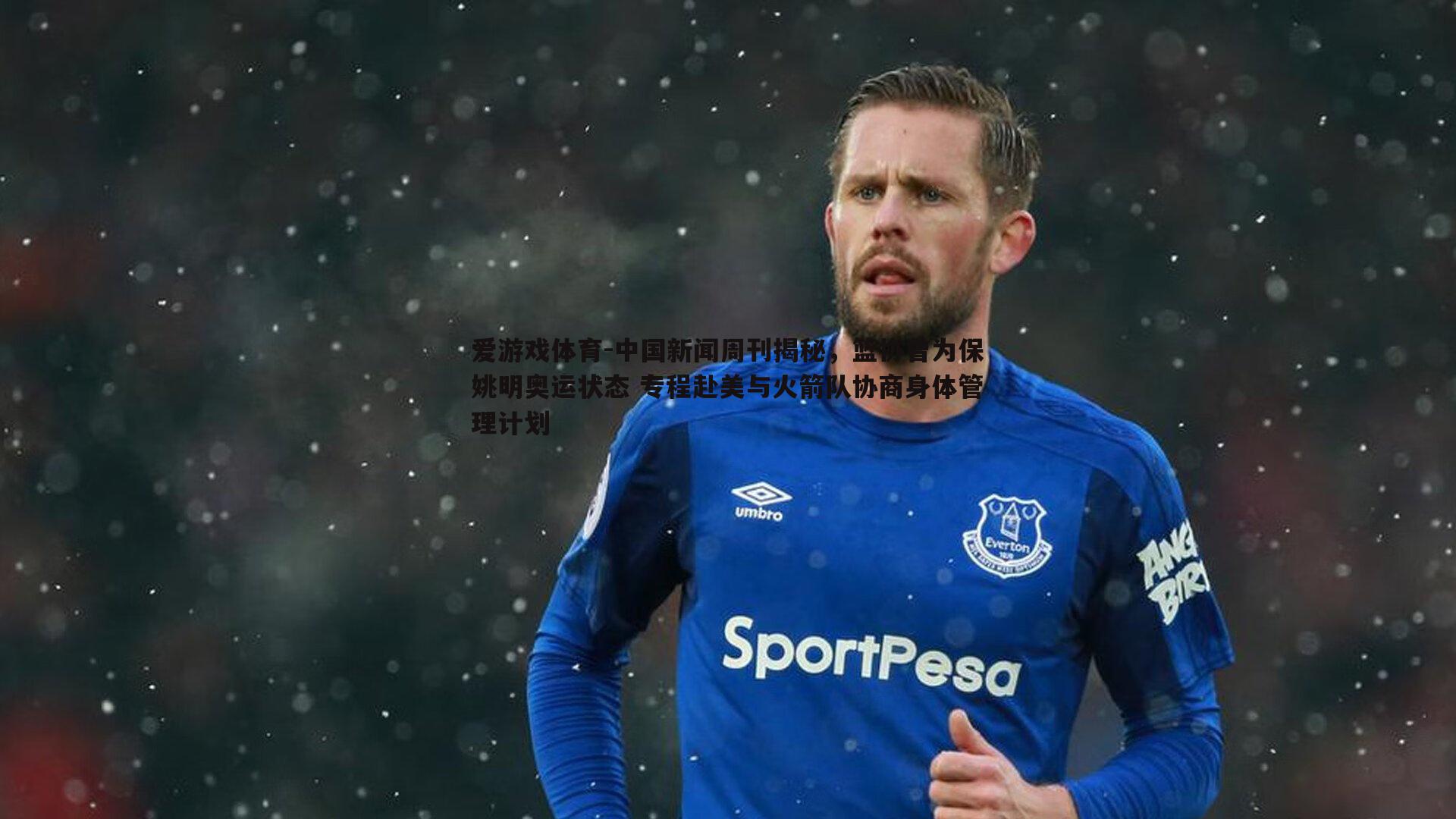中国新闻周刊揭秘，篮协曾为保姚明奥运状态 专程赴美与火箭队协商身体管理计划