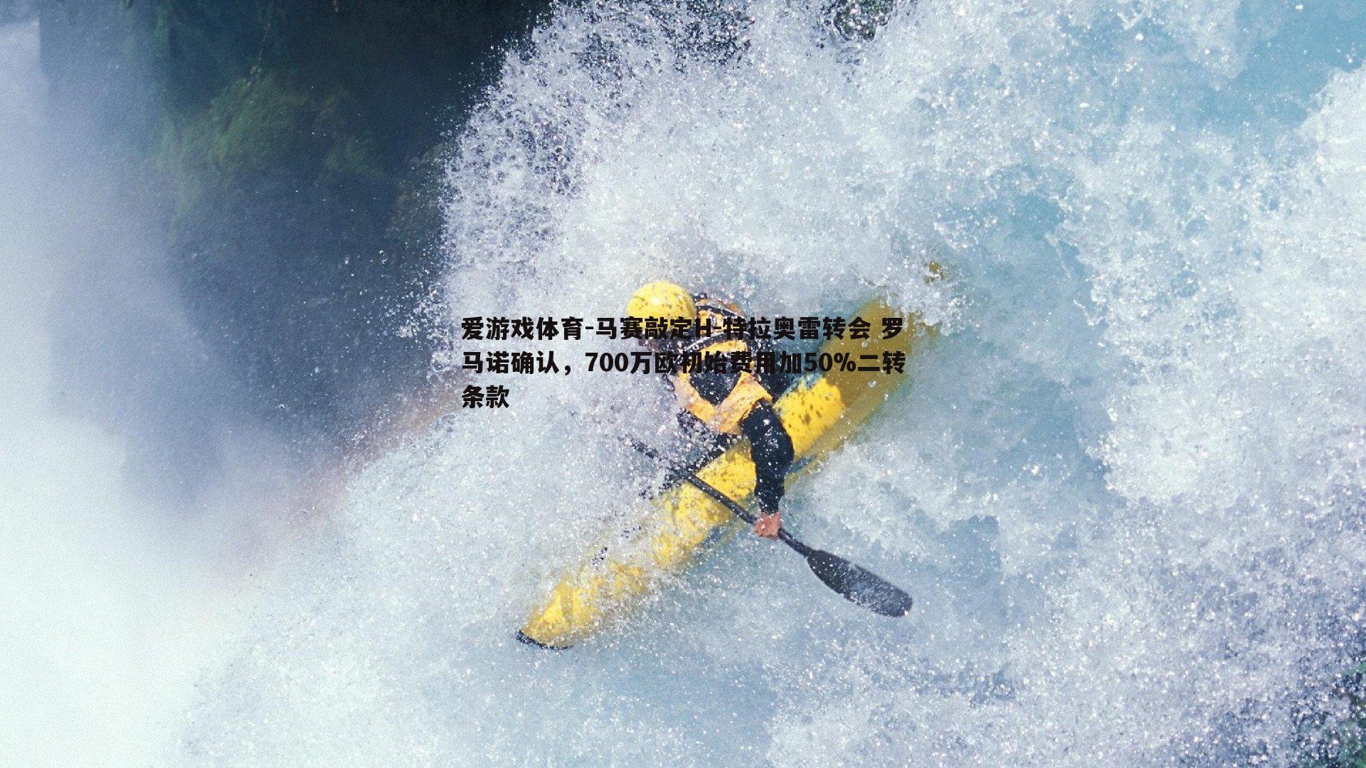 马赛敲定H-特拉奥雷转会 罗马诺确认，700万欧初始费用加50%二转条款