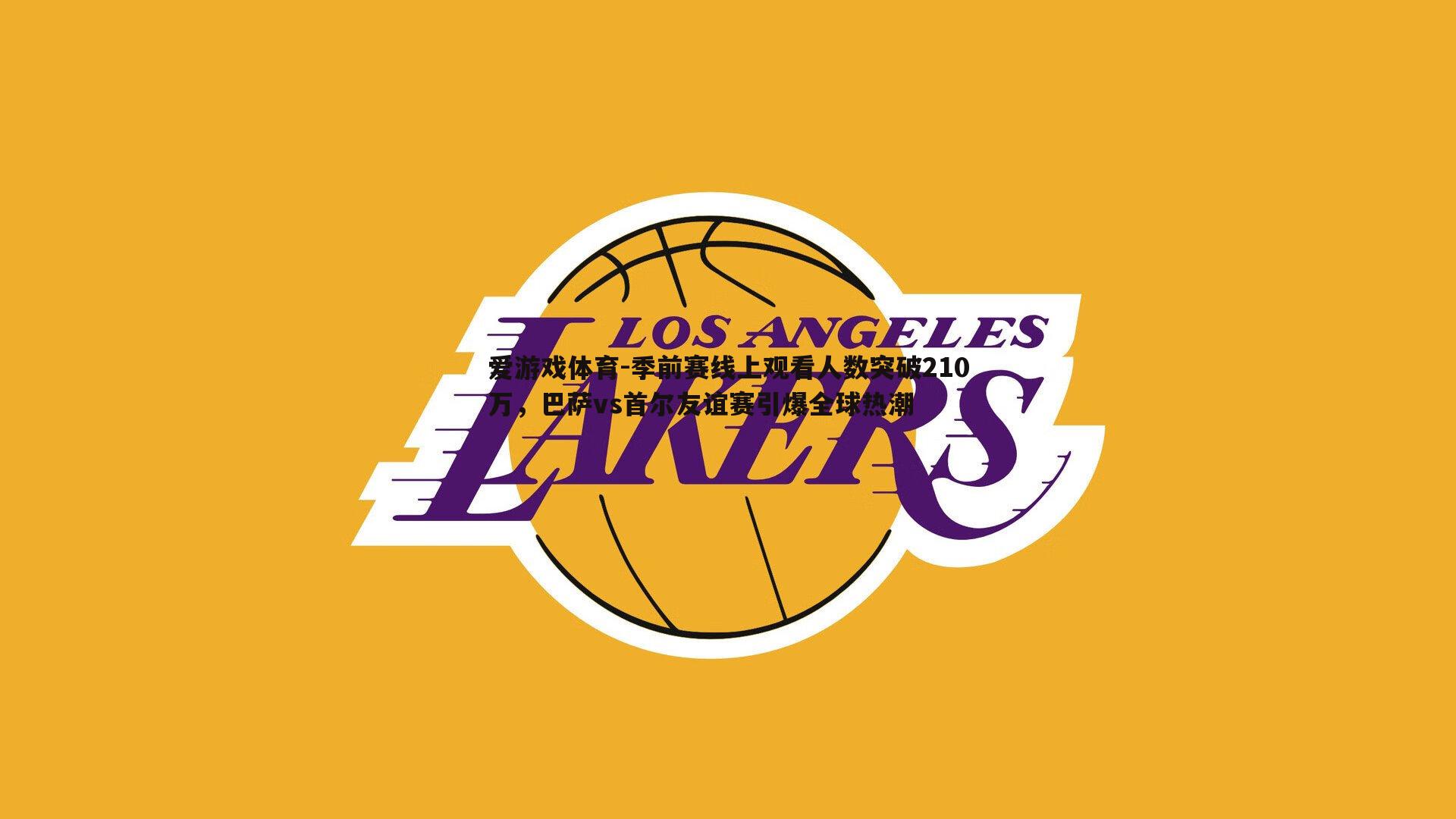 季前赛线上观看人数突破210万，巴萨vs首尔友谊赛引爆全球热潮